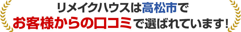 リメイクハウスは高松市でお客様満足度で選ばれています！